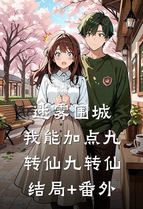 迷雾围城：我能加点九转仙九转仙结局+番外