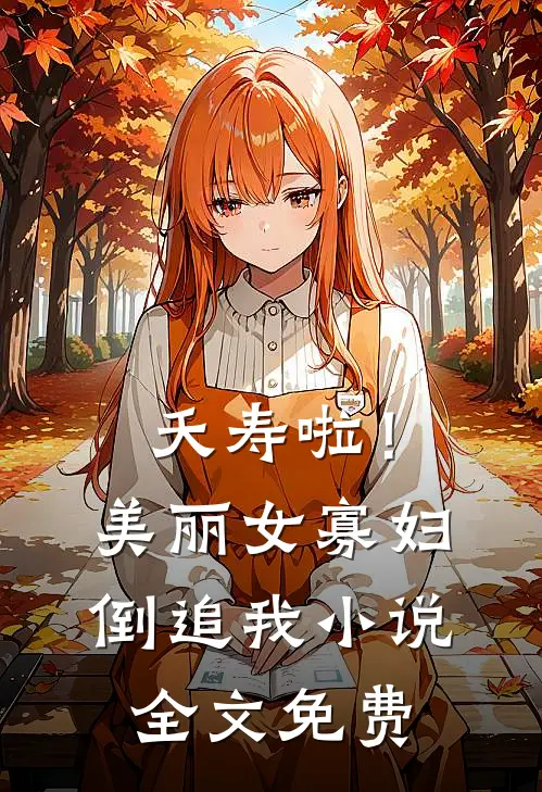 夭寿啦！美丽女寡妇倒追我小说全文免费