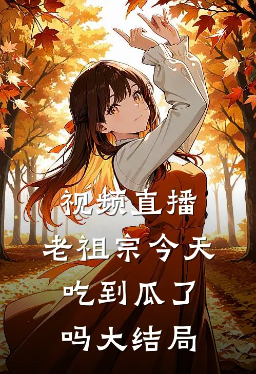 视频直播：老祖宗今天吃到瓜了吗大结局