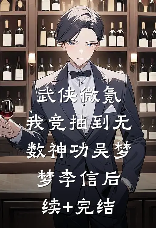 武侠微氪,我竟抽到无数神功吴梦梦李信后续+完结