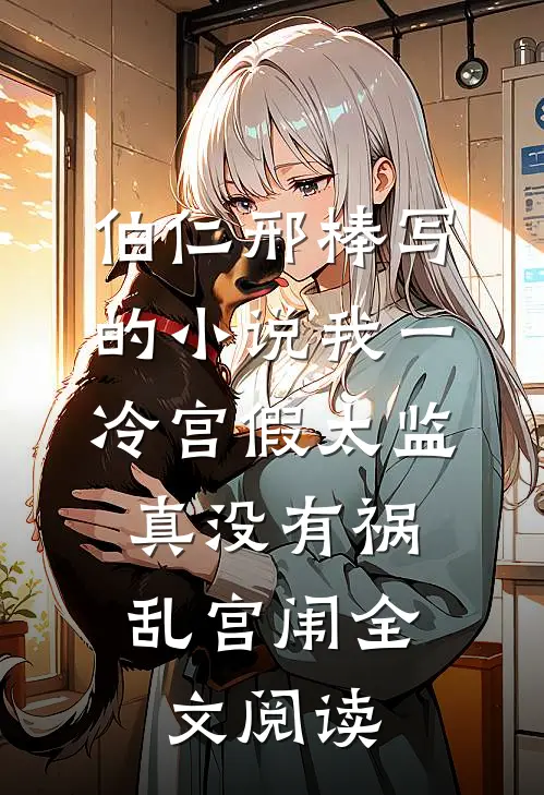 伯仁邢棒写的小说我一冷宫假太监，真没有祸乱宫闱全文阅读