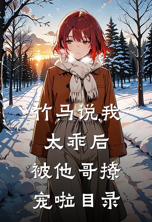 竹马说我太乖后，被他哥撩宠啦目录