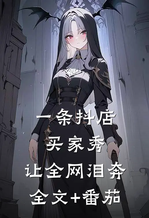 一条抖店买家秀，让全网泪奔全文+番茄
