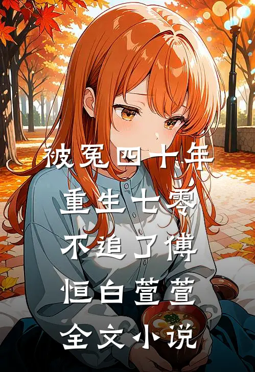 被冤四十年，重生七零不追了傅恒白萱萱全文小说