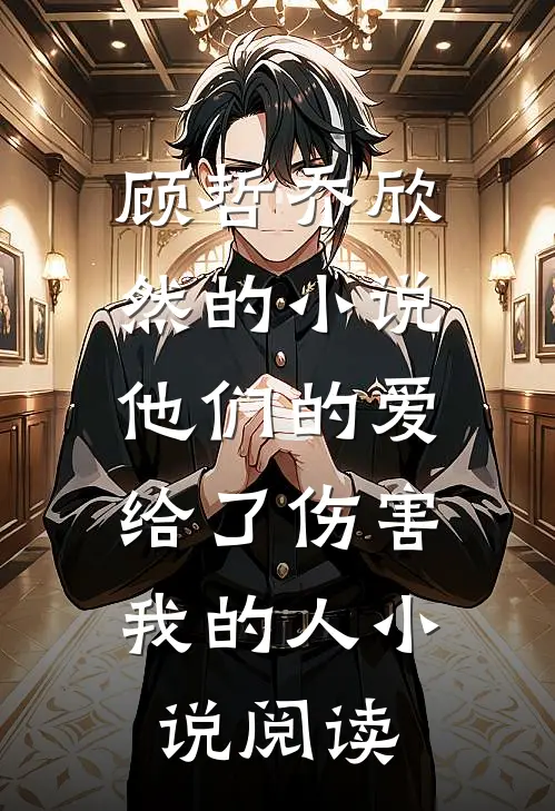 顾哲乔欣然的小说他们的爱，给了伤害我的人小说阅读