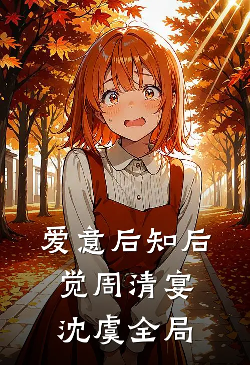 爱意后知后觉周清宴沈虞全局