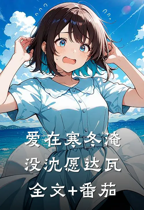 爱在寒冬淹没沈愿达瓦全文+番茄