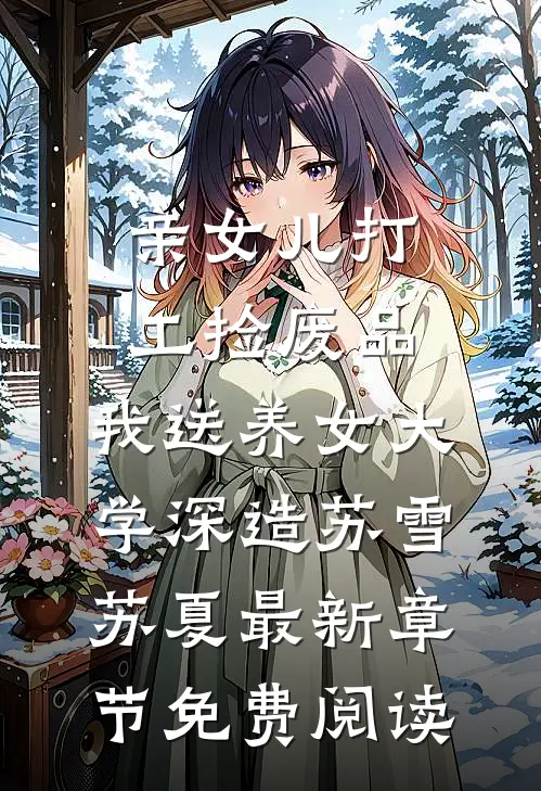 亲女儿打工捡废品，我送养女大学深造苏雪苏夏最新章节免费阅读