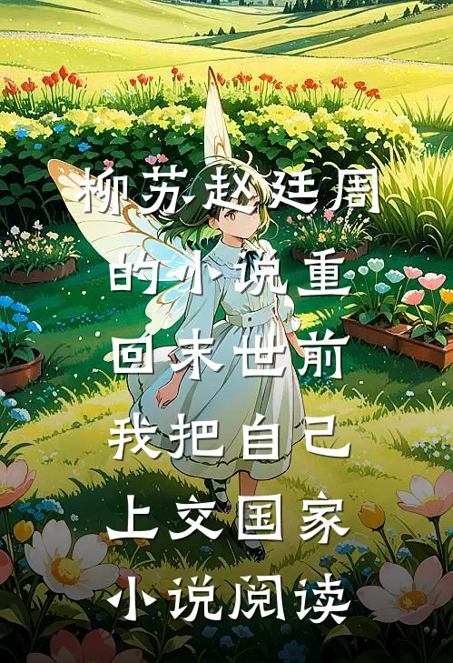 柳苏赵廷周的小说重回末世前，我把自己上交国家小说阅读