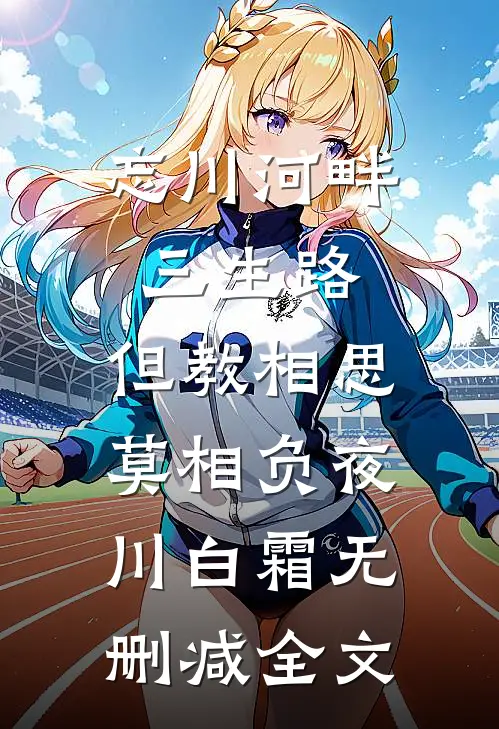 忘川河畔三生路，但教相思莫相负夜川白霜无删减全文