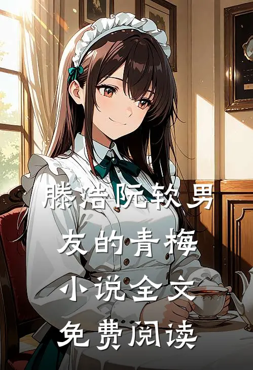 滕浩阮软男友的青梅小说全文免费阅读