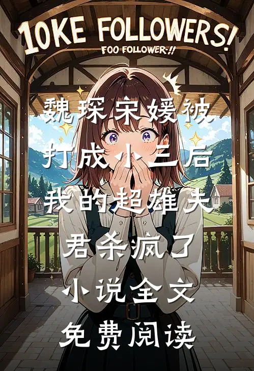 魏琛宋媛被打成小三后，我的超雄夫君杀疯了小说全文免费阅读