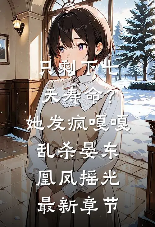 只剩下七天寿命？她发疯嘎嘎乱杀晏东凰凤摇光最新章节