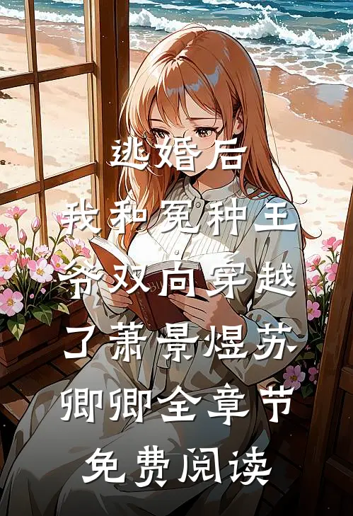 逃婚后，我和冤种王爷双向穿越了萧景煜苏卿卿全章节免费阅读