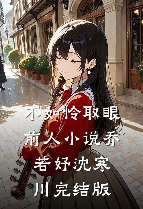 不如怜取眼前人小说乔若妤沈寒川完结版