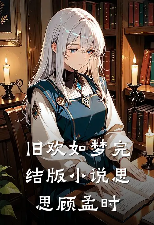 旧欢如梦完结版小说思思顾孟时