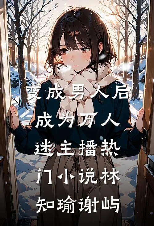 变成男人后成为万人迷主播热门小说林知瑜谢屿