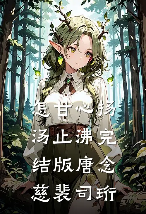 怎甘心扬汤止沸完结版唐念慈裴司珩