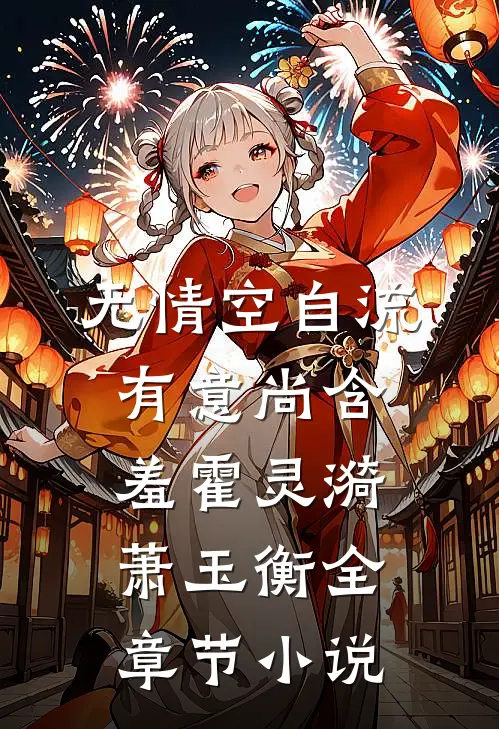 无情空自流，有意尚含羞霍灵漪萧玉衡全章节小说
