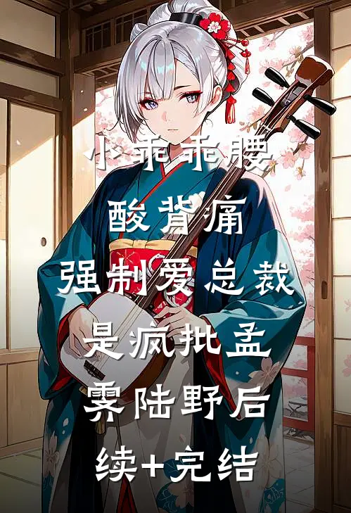小乖乖腰酸背痛，强制爱总裁是疯批孟霁陆野后续+完结