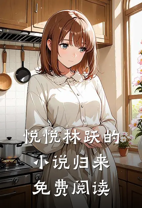 悦悦林跃的小说归来免费阅读