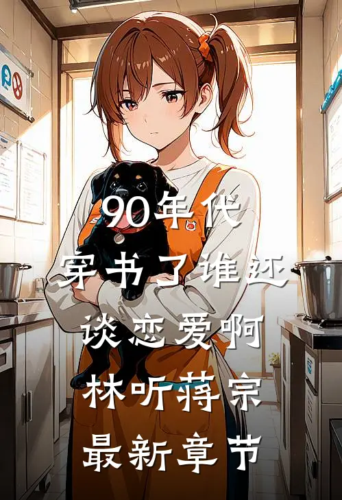 90年代：穿书了谁还谈恋爱啊林听蒋宗最新章节