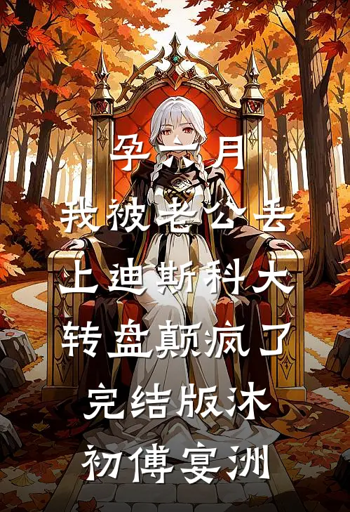 孕六月，我被老公丢上迪斯科大转盘颠疯了完结版沐初傅宴洲