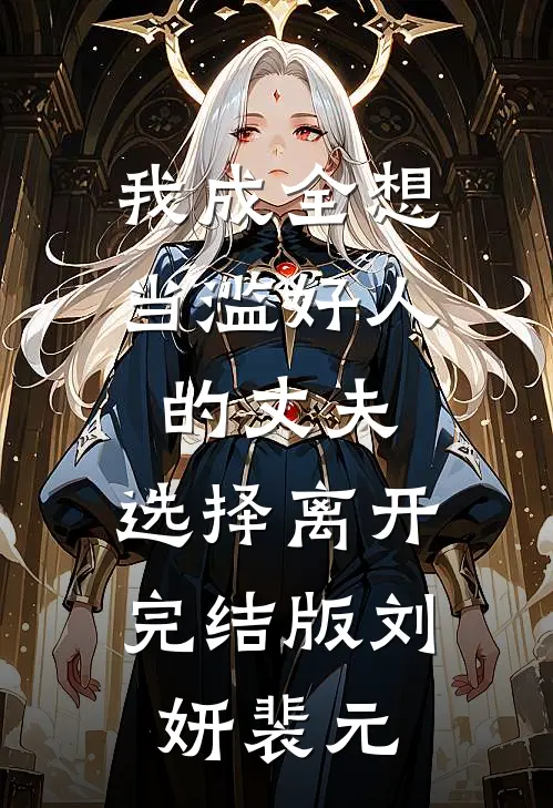 我成全想当滥好人的丈夫，选择离开完结版刘妍裴元