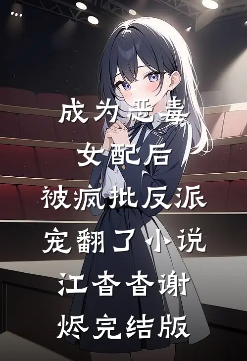 成为恶毒女配后，被疯批反派宠翻了小说江杳杳谢烬完结版