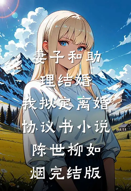妻子和助理结婚，我拟定离婚协议书小说陈世柳如烟完结版