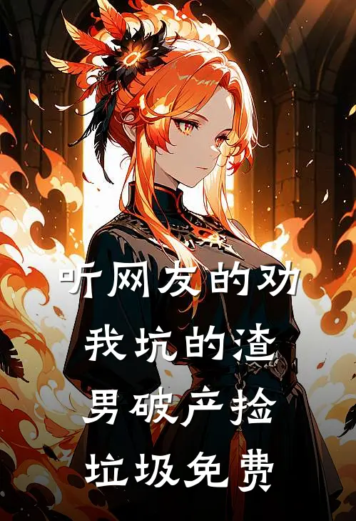 听网友的劝，我坑的渣男破产捡垃圾免费