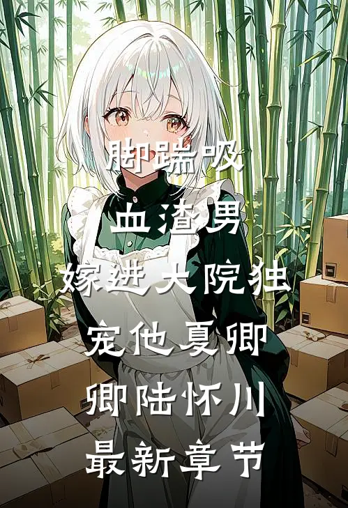 脚踹吸血渣男，嫁进大院独宠他夏卿卿陆怀川最新章节
