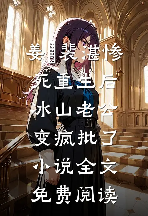 姜婳裴湛惨死重生后，冰山老公变疯批了小说全文免费阅读