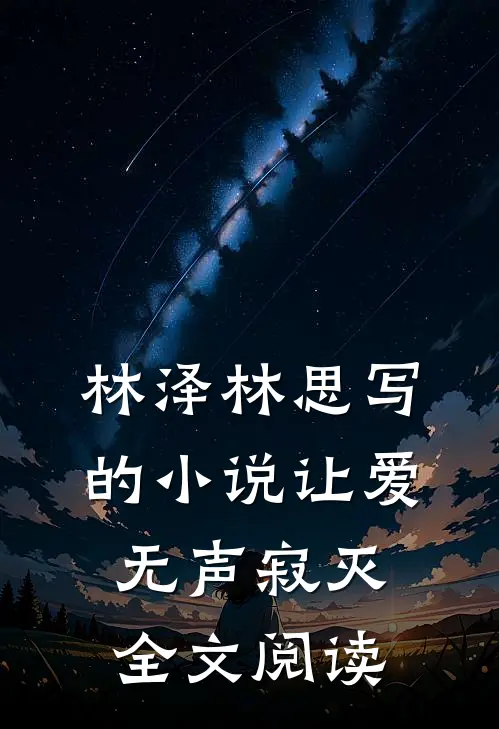林泽林思写的小说让爱无声寂灭全文阅读