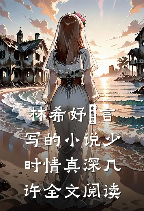 林希妤璟言写的小说少时情真深几许全文阅读