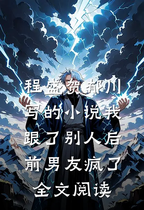 程盛贺郁川写的小说我跟了别人后，前男友疯了全文阅读