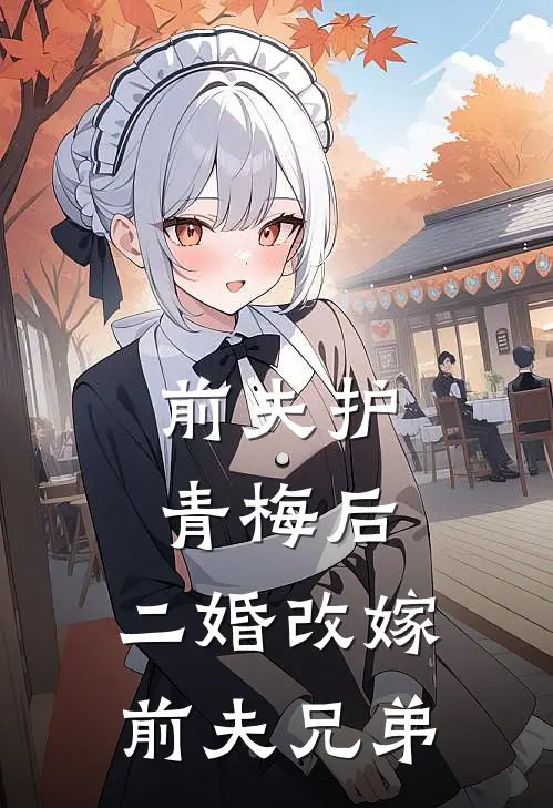 前夫护青梅后，二婚改嫁前夫兄弟