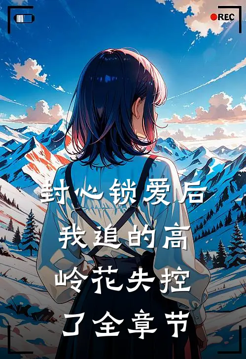 封心锁爱后，我追的高岭花失控了全章节