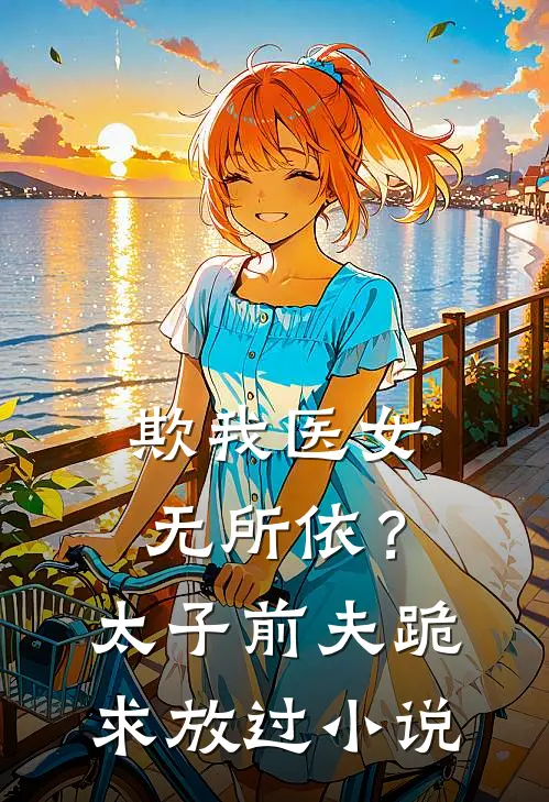 欺我医女无所依？太子前夫跪求放过小说