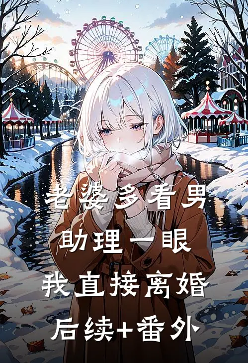 老婆多看男助理一眼，我直接离婚后续+番外