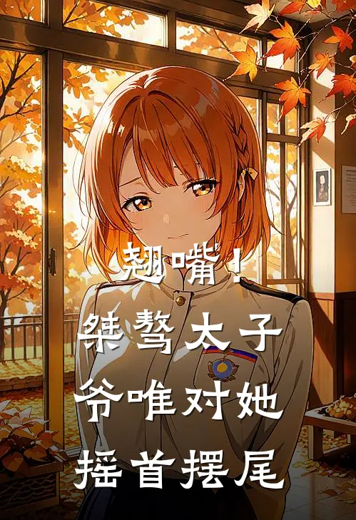 翘嘴！桀骜太子爷唯对她摇首摆尾