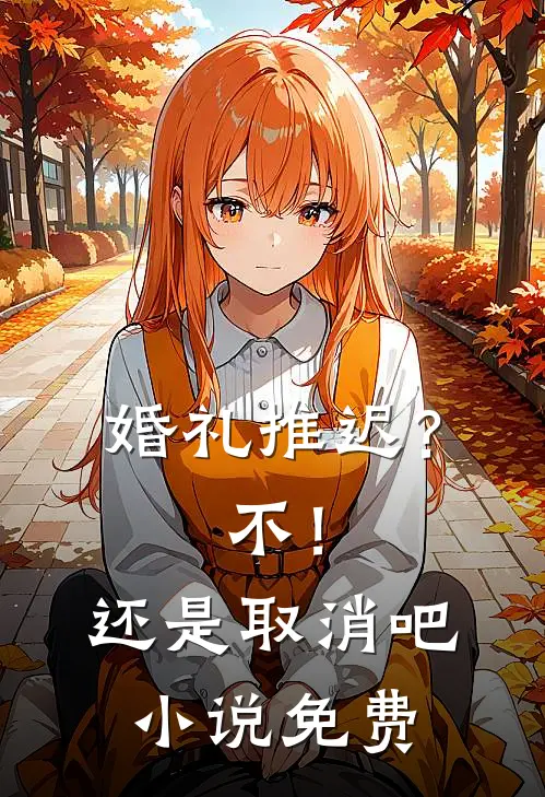 婚礼推迟？不！还是取消吧小说免费