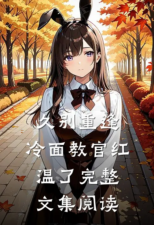 久别重逢：冷面教官红温了完整文集阅读