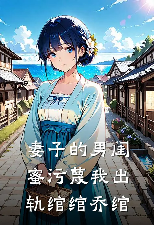 妻子的男闺蜜污蔑我出轨绾绾乔绾