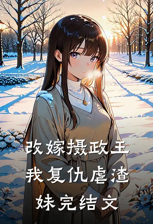 改嫁摄政王，我复仇虐渣妹完结文