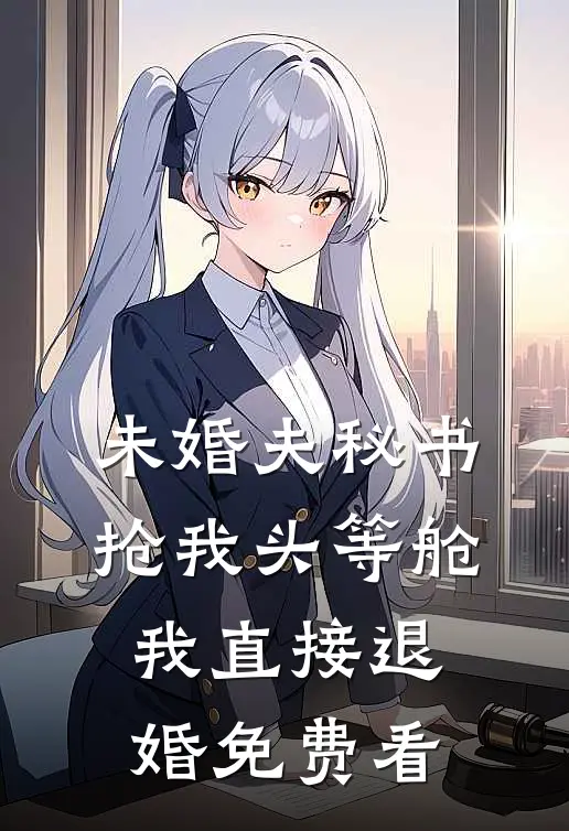 未婚夫秘书抢我头等舱，我直接退婚免费看