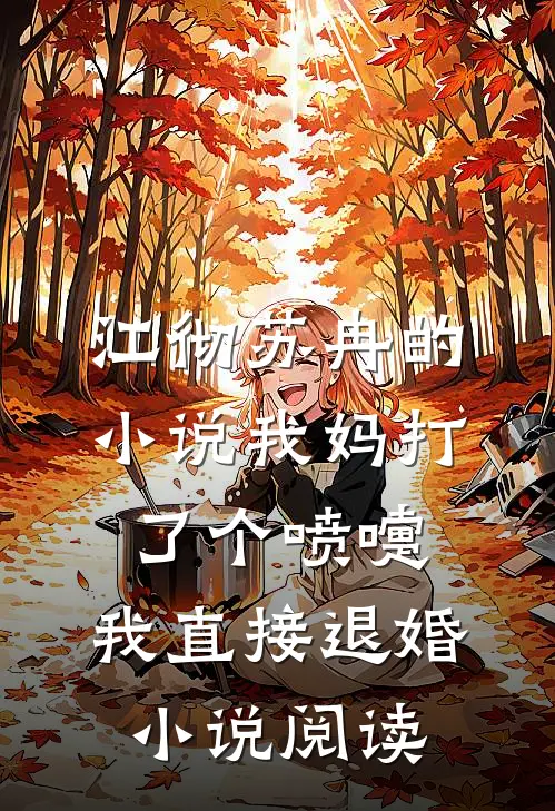 江彻苏冉的小说我妈打了个喷嚏，我直接退婚小说阅读