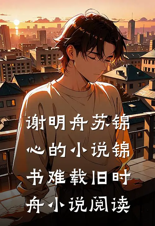 谢明舟苏锦心的小说锦书难载旧时舟小说阅读