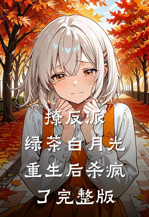 撩反派，绿茶白月光重生后杀疯了完整版