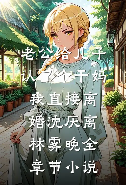 老公给儿子认了个干妈，我直接离婚沈厌离林雾晚全章节小说